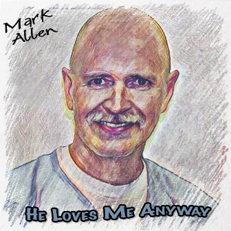 He Loves Me Anyway by Mark Allen