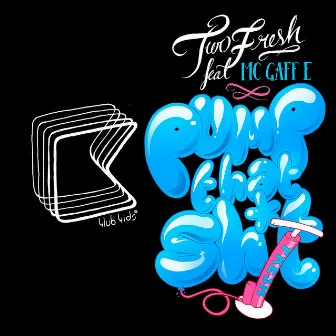 Pump That Sh*t! - EP by Two Fresh