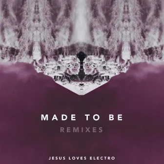 Made to Be: Remixes by Jesus Loves Electro