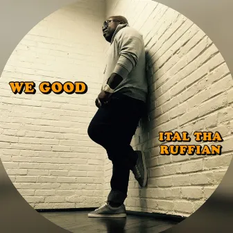 We Good by Ital tha Ruffian