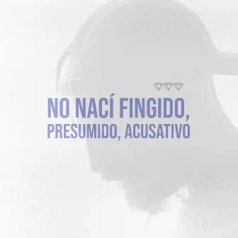 No nací fingido, presumido, acusativo by Tres Diamantes