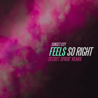 Feels So Right (Secret Spade Remix) by Sunset City