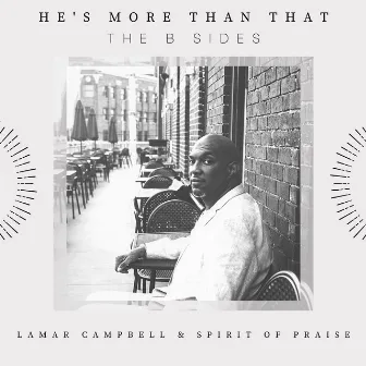 He's More Than That (The B Sides) by Lamar Campbell & Spirit Of Praise