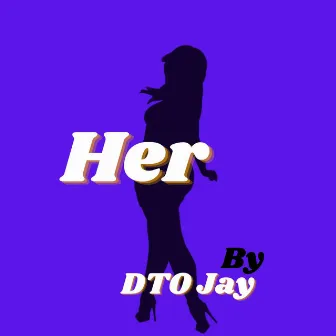 Her (Freestyle) by DTO JAY