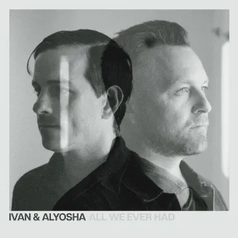 All We Ever Had by Ivan & Alyosha