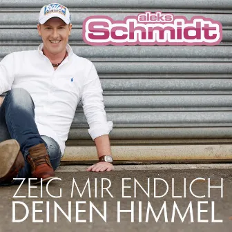 Zeig mir endlich Deinen Himmel by Aleks Schmidt