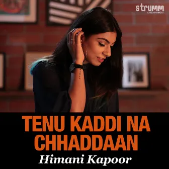 Tenu Kaddi Na Chhaddaan - Single by Himani Kapoor