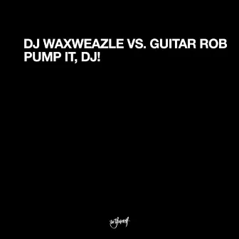 Pump It, DJ! by DJ Waxweazle