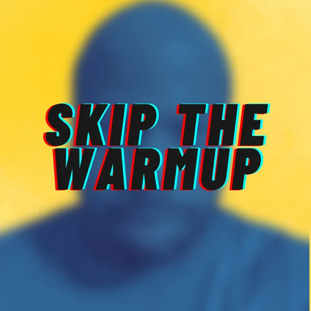 Skip the Warmup