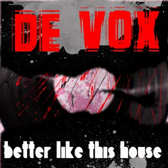 Better Like This House by De Vox