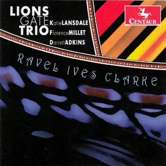 Ravel, Ives & Clarke: Piano Trios by Lions Gate Trio