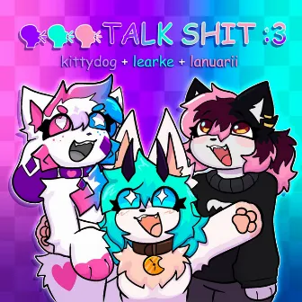 TALK SHIT!! by Learke