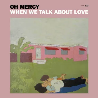 When We Talk About Love by Oh Mercy