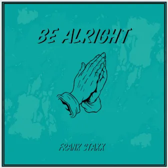 Be Alright by Frank Staxx