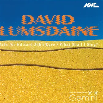 David Lumsdaine: Aria for Edward John Eyre & What Shall I Sing? by David Lumsdaine