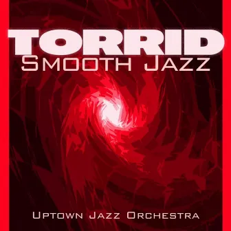 Torrid Smooth Jazz by Uptown Jazz Orchestra