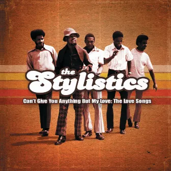 Can't Give You Anything But My Love:The Love Songs by The Stylistics