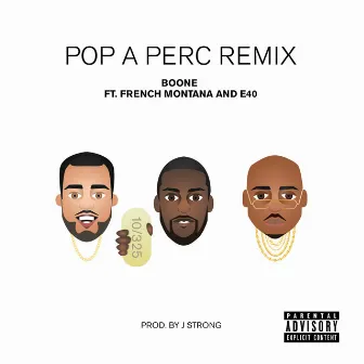 Pop a Perc (Remix) [feat. French Montana & E-40] - Single by Boone