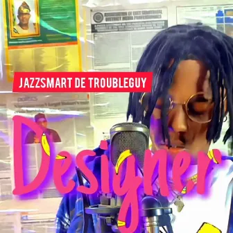 Designer by Jazzsmart De Troubleguy