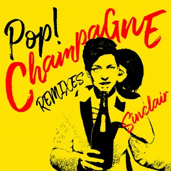 Pop! Champagne (Remixes) by Sinclair