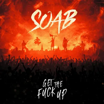 Get The Fuck Up by SOAB