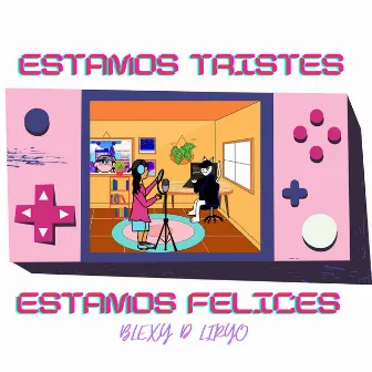 Estamos Tristes, Estamos Felices by Blexy D Liryo