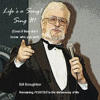 Life's A Song! Sing It! by Bill Broughton