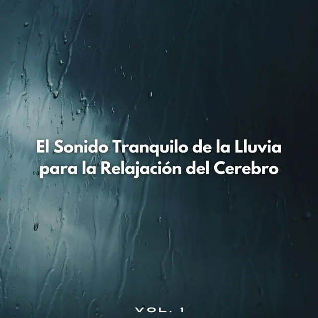 El Sonido Tranquilo De La Lluvia Para La Relajación Del Cerebro Vol. 1