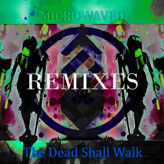 The Dead Shall Walk Remixes: Volume 6 by Microwaved