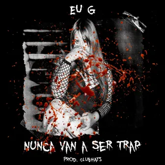 NUNCA VAN A SER TRAP by EU G