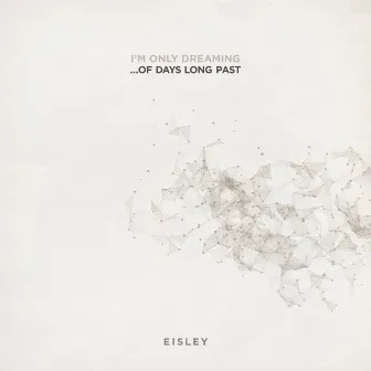 I'm Only Dreaming...Of Days Long Past by Eisley