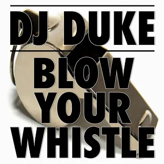 Blow Your Whistle by DJ Duke