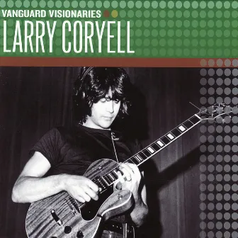 Vanguard Visionaries by Larry Coryell