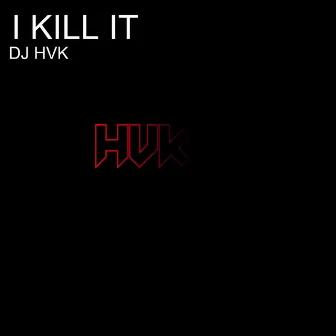 I Kill It by Dj Hvk