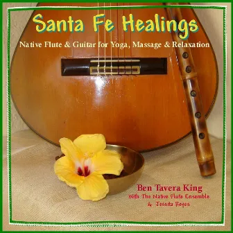 SANTA FE HEALINGS - Native Flute & Guitar for Yoga & Massage by Ben Tavera King