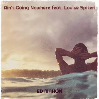 Ain't Going Nowhere by Ed Mahon