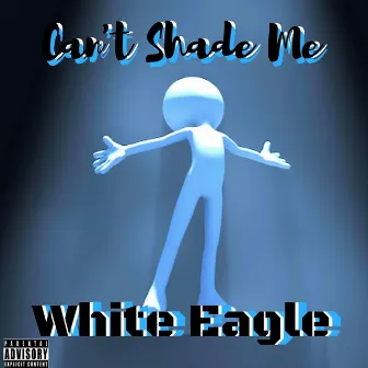 Can't Shade Me by White Eagle