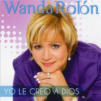 Yo Le Creo a Dios by Wanda Rolon