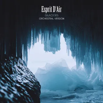 Glaciers (Orchestral Version) by Esprit D'Air