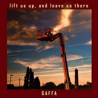 Lift Us Up and Leave Us There by Gaffa