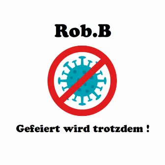 Gefeiert wird trotzdem ! by Rob B.