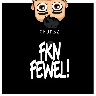 Fkn Fewel! by Crumbz