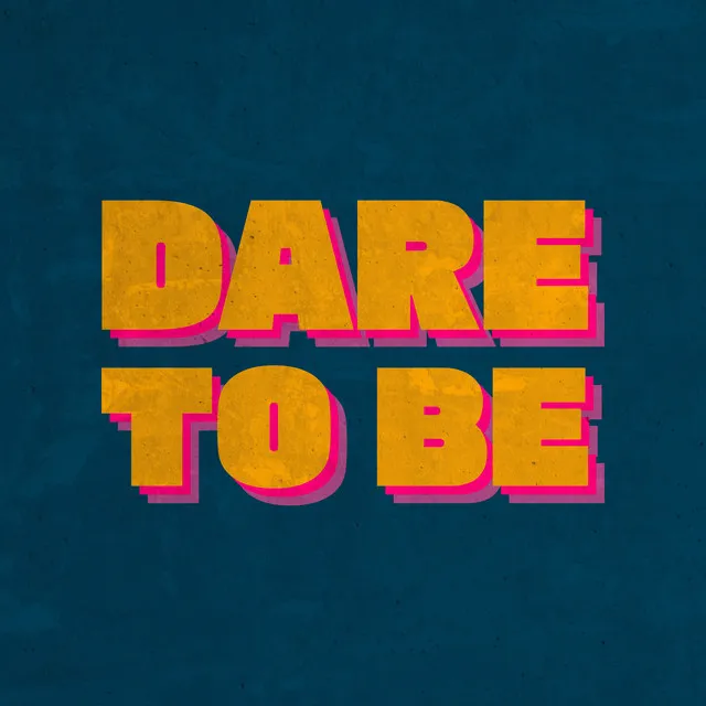 Dare To Be