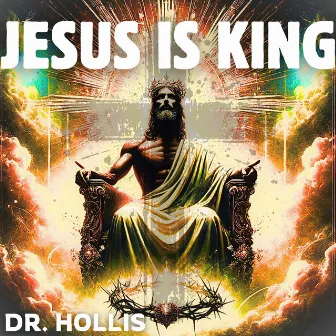 JESUS IS KING by Dr. Hollis