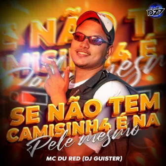 SE NÃO TEM CAMISINH4 É NA PELE MESMO by DJ Guister