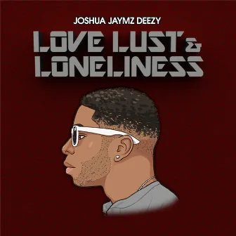 Love Lust & Loneliness by Joshua Jaymz Deezy