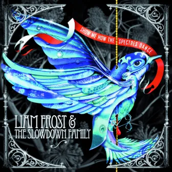 Show Me How The Spectres Dance by Liam Frost & The Slowdown Family