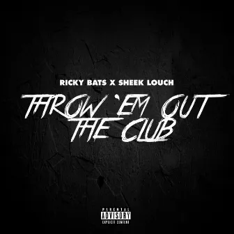 Throw 'Em Out the Club by Ricky Bats