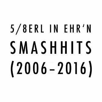 Smashhits (2006-2016) by 5/8erl In Ehr'n