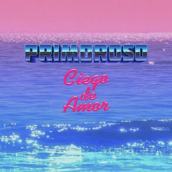 Ciego de Amor by Primoroso